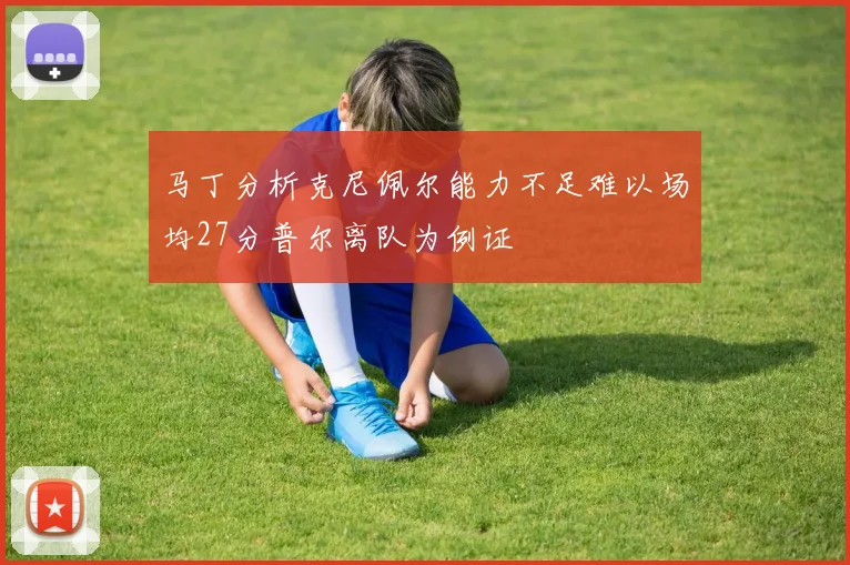 马丁分析克尼佩尔能力不足难以场均27分普尔离队为例证