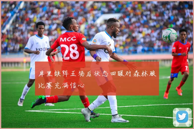 库里缺阵五场后状态回暖对森林狼比赛充满信心